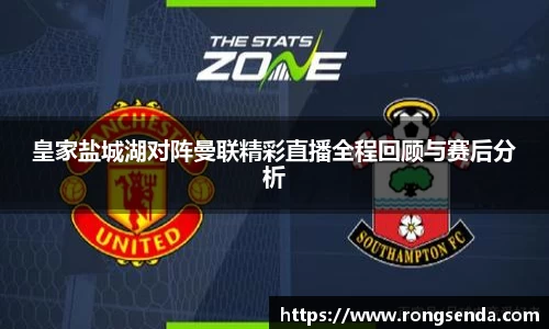 皇家盐城湖对阵曼联精彩直播全程回顾与赛后分析